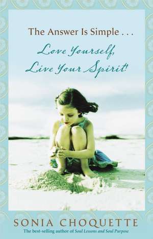 The Answer Is Simple...: Love Yourself, Live Your Spirit! de Sonia Choquette