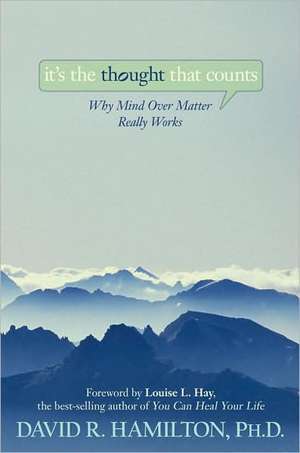 It's the Thought That Counts: Why Mind Over Matter Really Works de David R. Hamilton