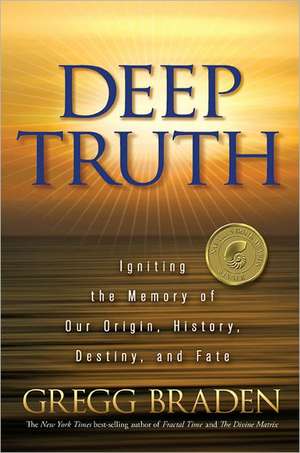 Deep Truth: Igniting the Memory of Our Origin, History, Destiny, and Fate de Gregg Braden