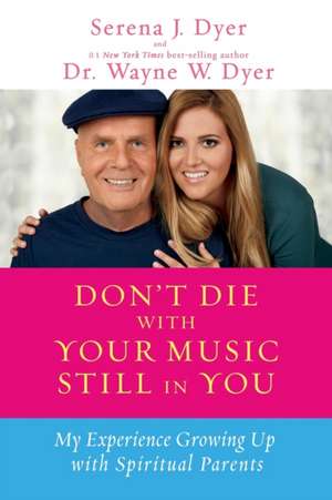 Don't Die with Your Music Still in You: My Experience Growing Up with Spiritual Parents de Serena J. Dyer