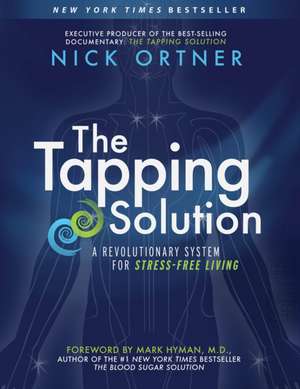 The Tapping Solution: A Revolutionary System for Stress-Free Living de Nick Ortner