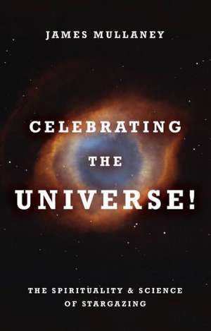 Celebrating the Universe!: The Spirituality & Science of Stargazing de James Mullaney