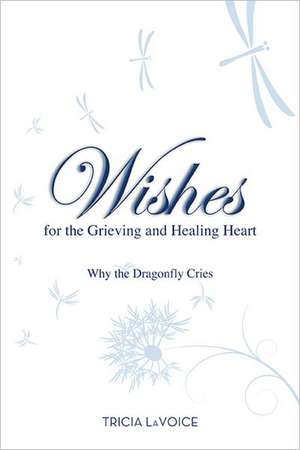 Wishes for the Grieving and Healing Heart de Tricia Lavoice