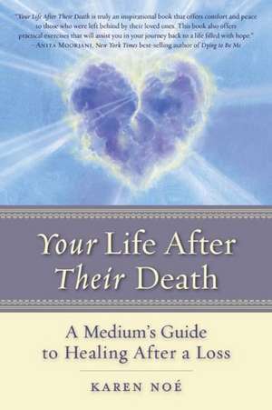 Your Life After Their Death: A Medium's Guide to Healing After a Loss de Karen Noe