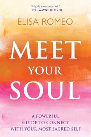 Meet Your Soul: A Powerful Guide to Connect with Your Most Sacred Self de Elisa Romeo