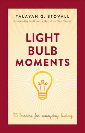 Light Bulb Moments: 75 Lessons for Everyday Living de Talayah G. Stovall