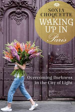 Waking Up in Paris: Overcoming Darkness in the City of Light de Sonia Choquette