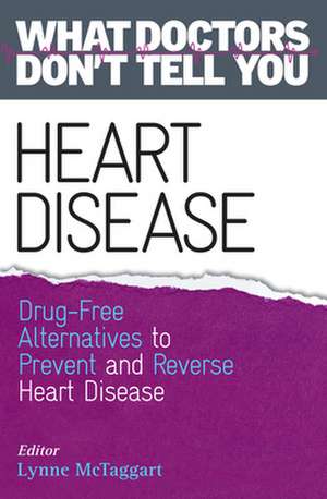 Heart Disease: Drug-Free Alternatives to Prevent and Reverse Heart Disease de Lynne McTaggart