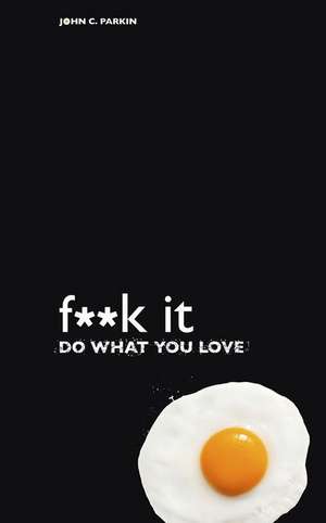 F**k It - Do What You Love de John C. Parkin