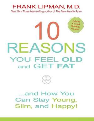 10 Reasons You Feel Old and Get Fat...: And How You Can Stay Young, Slim, and Happy! de Frank Lipman