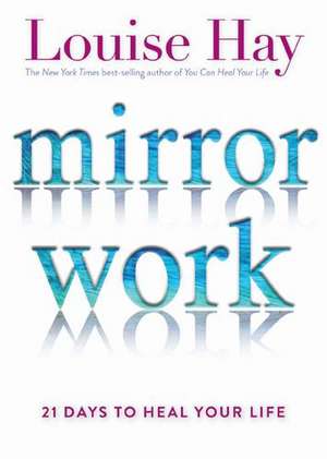 Mirror Work: 21 Days to Heal Your Life de Louise L. Hay