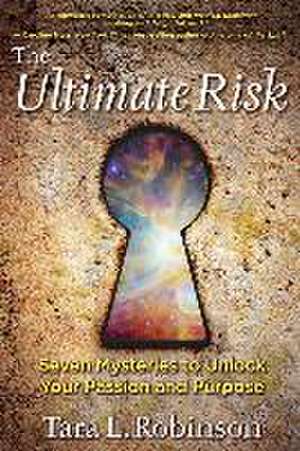 The Ultimate Risk: Seven Mysteries to Unlock Your Passion and Purpose de Tara L. Robinson