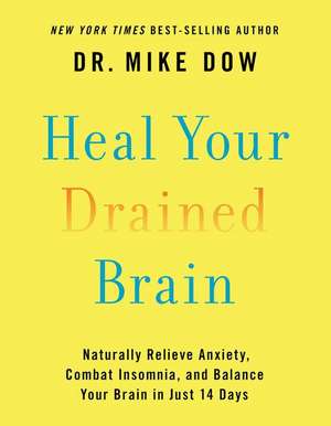 Heal Your Drained Brain: Naturally Relieve Anxiety, Combat Insomnia, and Balance Your Brain in Just 14 Days de Mike Dow