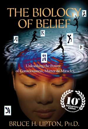 The Biology of Belief de Bruce H. Lipton