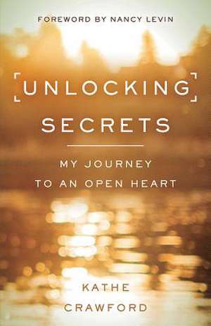 Unlocking Secrets: My Journey to an Open Heart de Kathe Crawford