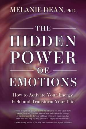 The Hidden Power of Emotions: How to Activate Your Energy Field and Transform Your Life de Melanie Dean