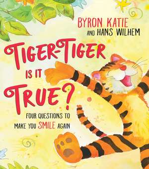 Tiger-Tiger, Is It True?: Four Questions to Make You Smile Again de Byron Katie