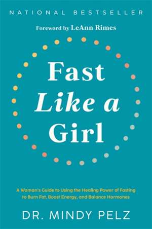 Fast Like a Girl: A Woman's Guide to Using the Healing Power of Fasting to Burn Fat, Boost Energy, and Balance Hormones de Mindy Pelz