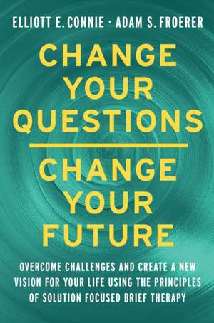 Change Your Questions, Change Your Future de Elliott E Connie