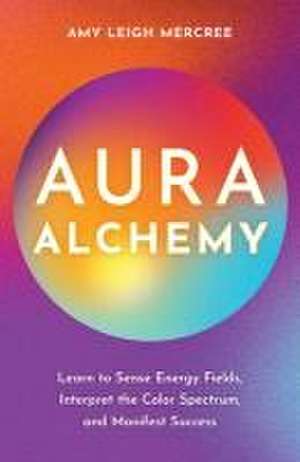 Aura Alchemy de Amy Leigh Mercree