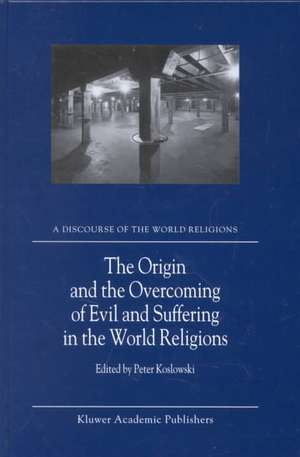 The Origin and the Overcoming of Evil and Suffering in the World Religions de P. Koslowski