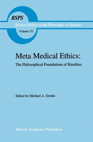 Meta Medical Ethics: The Philosophical Foundations of Bioethics de Michael A. Grodin