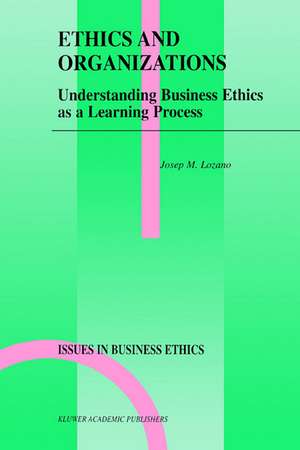 Ethics and Organizations: Understanding Business Ethics as a Learning Process de Josep M. Lozano