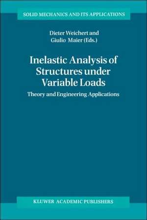 Inelastic Analysis of Structures under Variable Loads: Theory and Engineering Applications de Dieter Weichert