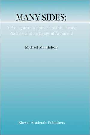 Many Sides: A Protagorean Approach to the Theory, Practice and Pedagogy of Argument de M. Mendelson