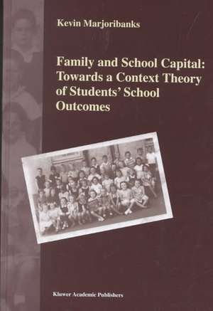 Family and School Capital: Towards a Context Theory of Students' School Outcomes de K. Marjoribanks