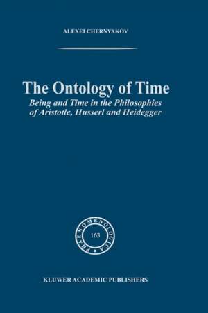 The Ontology of Time: Being and Time in the Philosophies of Aristotle, Husserl and Heidegger de A. Chernyakov