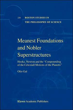 Meanest Foundations and Nobler Superstructures: Hooke, Newton and the Compounding of the Celestiall Motions of the Planetts de Ofer Gal