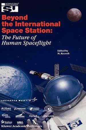 Beyond the International Space Station: The Future of Human Spaceflight: Proceedings of an International Symposium, 4–7 June 2002, Strasbourg, France de Michael J Rycroft