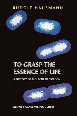 To Grasp the Essence of Life: A History of Molecular Biology de R. Hausmann