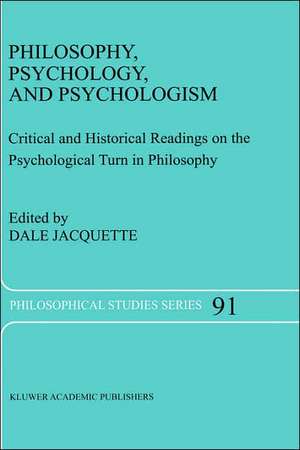 Philosophy, Psychology, and Psychologism: Critical and Historical Readings on the Psychological Turn in Philosophy de Dale Jacquette