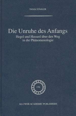 Die Unruhe Des Anfangs: Hegel und Husserl über den Weg in die Phänomenologie de Tanja Stähler