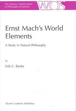 Ernst Mach’s World Elements: A Study in Natural Philosophy de E.C. Banks