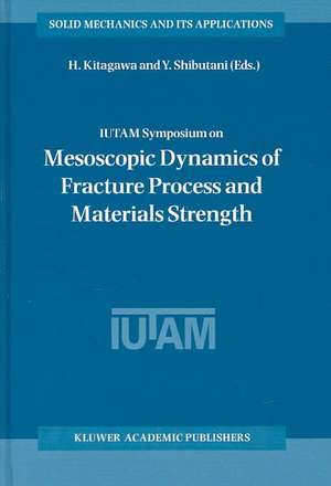 IUTAM Symposium on Mesoscopic Dynamics of Fracture Process and Materials Strength: Proceeding of the IUTAM Symposium held in Osaka, Japan, 6–11 July 2003 de H. Kitagawa