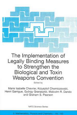 The Implementation of Legally Binding Measures to Strengthen the Biological and Toxin Weapons Convention: Proceedings of the NATO Advanced Study Institute, held in Budapest, Hungary, 2001 de Marie Isabelle Chevrier