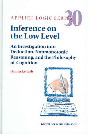 Inference on the Low Level: An Investigation into Deduction, Nonmonotonic Reasoning, and the Philosophy of Cognition de Hannes Leitgeb