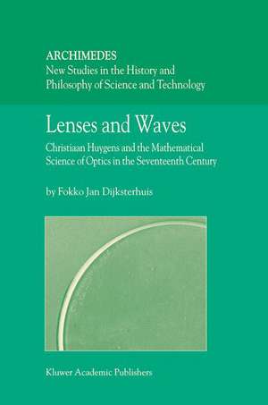 Lenses and Waves: Christiaan Huygens and the Mathematical Science of Optics in the Seventeenth Century de Fokko Jan Dijksterhuis