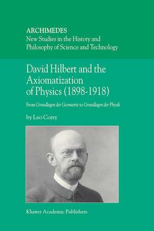 David Hilbert and the Axiomatization of Physics (1898–1918): From Grundlagen der Geometrie to Grundlagen der Physik de L. Corry