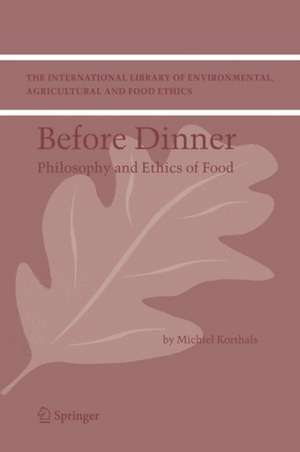 Before Dinner: Philosophy and Ethics of Food de M. Korthals