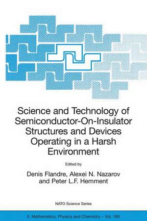 Science and Technology of Semiconductor-On-Insulator Structures and Devices Operating in a Harsh Environment: Proceedings of the NATO Advanced Research Workshop on Science and Technology of Semiconductor-On-Insulator Structures and Devices Operating in a Harsh Environment, Kiev, Ukraine, 26-30 April 2004 de Denis Flandre