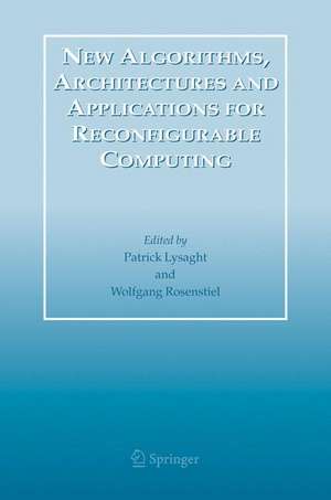 New Algorithms, Architectures and Applications for Reconfigurable Computing de Patrick Lysaght