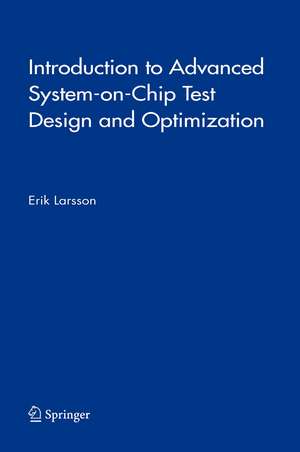 Introduction to Advanced System-on-Chip Test Design and Optimization de Erik Larsson