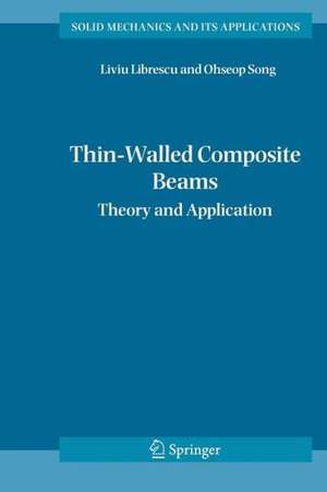 Thin-Walled Composite Beams: Theory and Application de Liviu Librescu