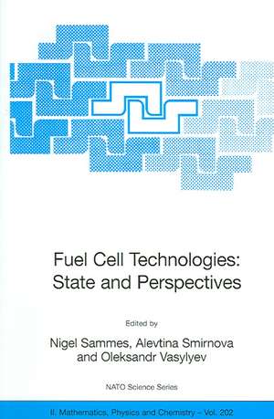 Fuel Cell Technologies: State And Perspectives: Proceedings of the NATO Advanced Research Workshop on Fuel Cell Technologies: State And Perspectives, Kyiv, Ukraine from 6 to 10 June 2004. de Nigel Sammes