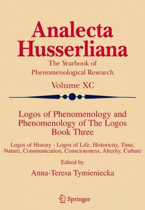 Logos of Phenomenology and Phenomenology of The Logos. Book Three: Logos of History - Logos of Life, Historicity, Time, Nature, Communication, Consciousness, Alterity, Culture de Anna-Teresa Tymieniecka