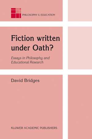 Fiction written under Oath?: Essays in Philosophy and Educational Research de David Bridges